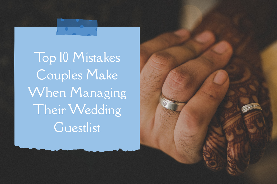 Top 10 Mistakes Couples Make When Managing Their Wedding Guestlist